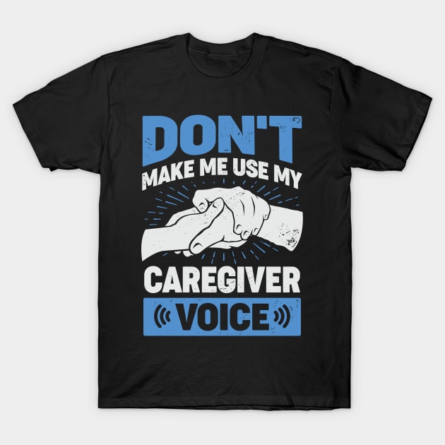 Don't Make Me Use My Caregiver Voice T-Shirt by Dolde08
